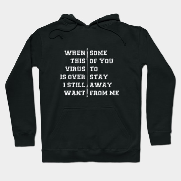 WHEN THIS VIRUS IS OVER I STILL WANT SOME OF YOU TO STAY AWAY FROM ME Hoodie by Bombastik